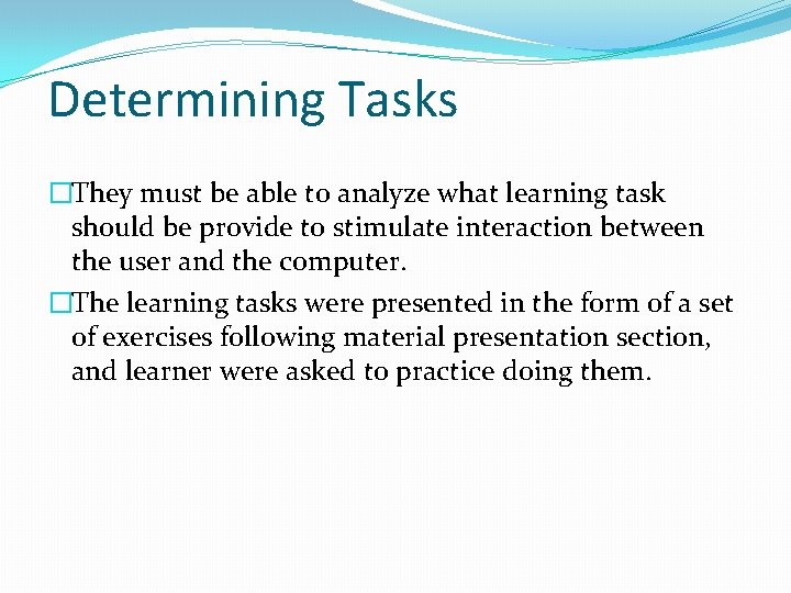 Determining Tasks �They must be able to analyze what learning task should be provide