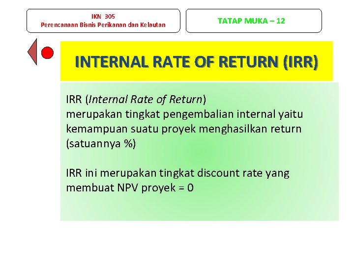 IKN 305 Perencanaan Bisnis Perikanan dan Kelautan TATAP MUKA – 12 INTERNAL RATE OF