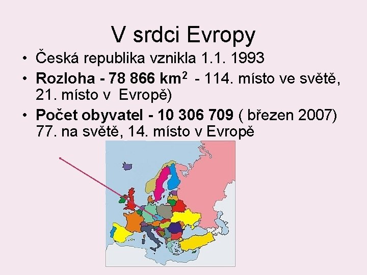 V srdci Evropy • Česká republika vznikla 1. 1. 1993 • Rozloha - 78