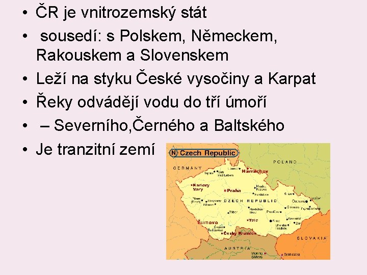  • ČR je vnitrozemský stát • sousedí: s Polskem, Německem, Rakouskem a Slovenskem