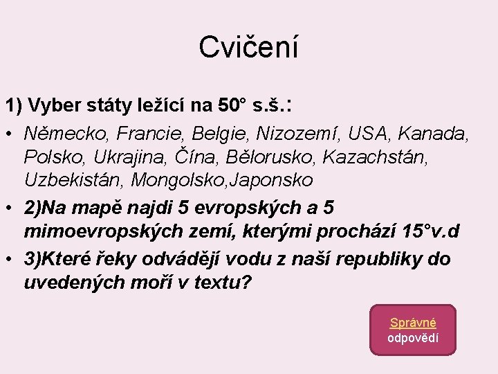 Cvičení 1) Vyber státy ležící na 50° s. š. : • Německo, Francie, Belgie,