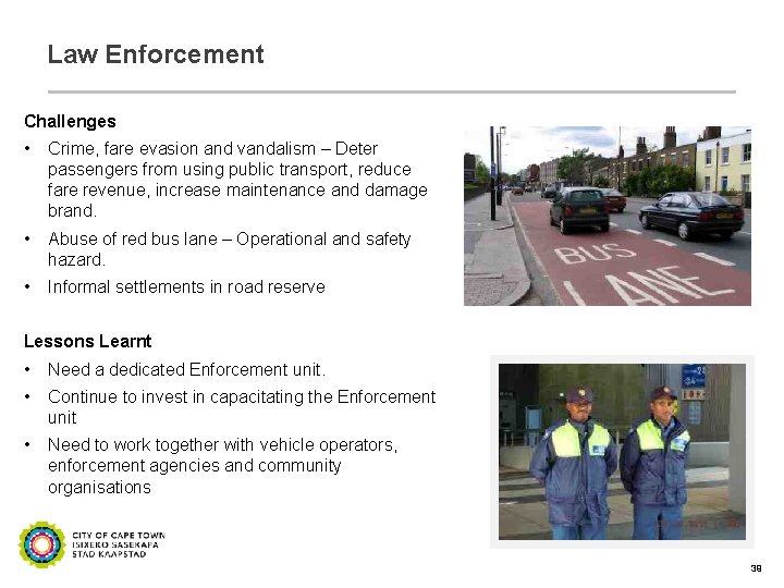 Law Enforcement Challenges • Crime, fare evasion and vandalism – Deter passengers from using