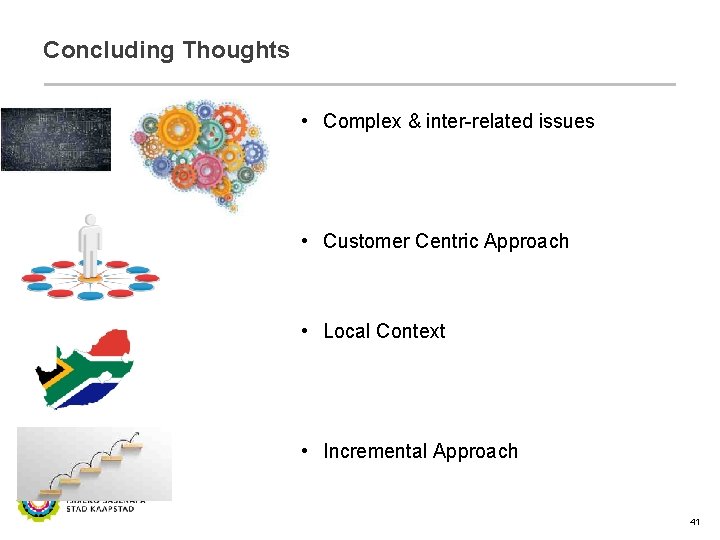 Concluding Thoughts • Complex & inter-related issues • Customer Centric Approach • Local Context