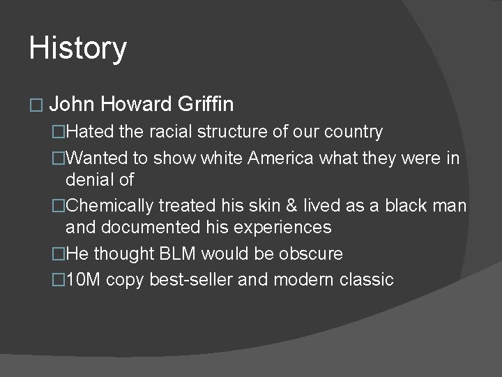 History � John Howard Griffin �Hated the racial structure of our country �Wanted to