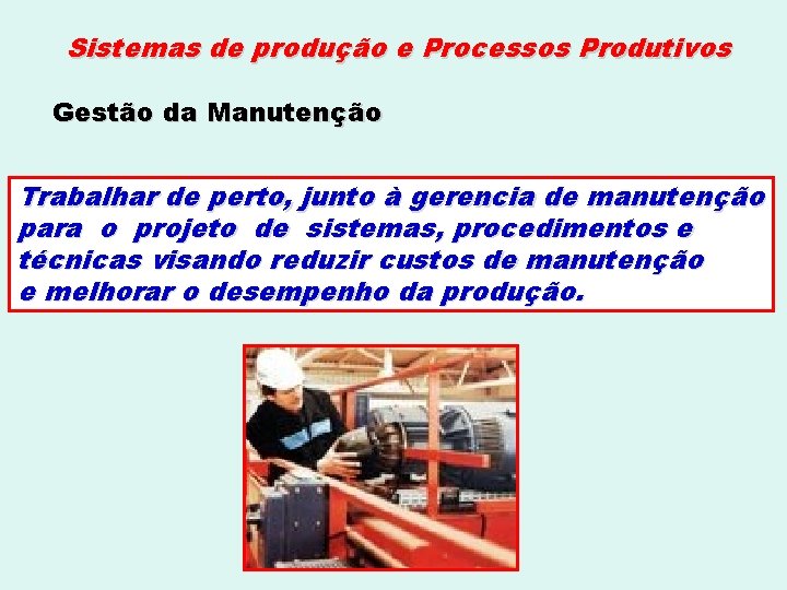 Sistemas de produção e Processos Produtivos Gestão da Manutenção Trabalhar de perto, junto à