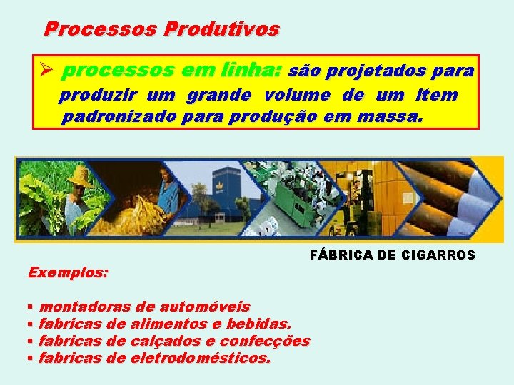 Processos Produtivos Ø processos em linha: são projetados para produzir um grande volume de