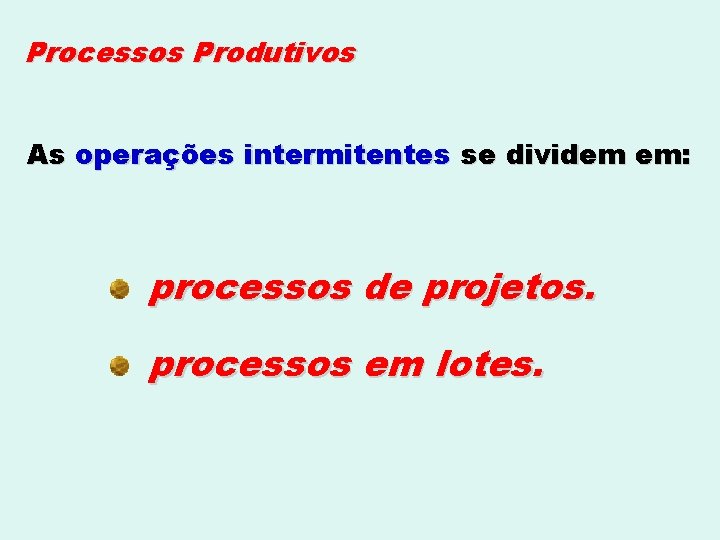 Processos Produtivos As operações intermitentes se dividem em: processos de projetos. processos em lotes.