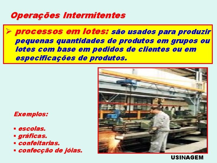 Operações Intermitentes Ø processos em lotes: são usados para produzir pequenas quantidades de produtos