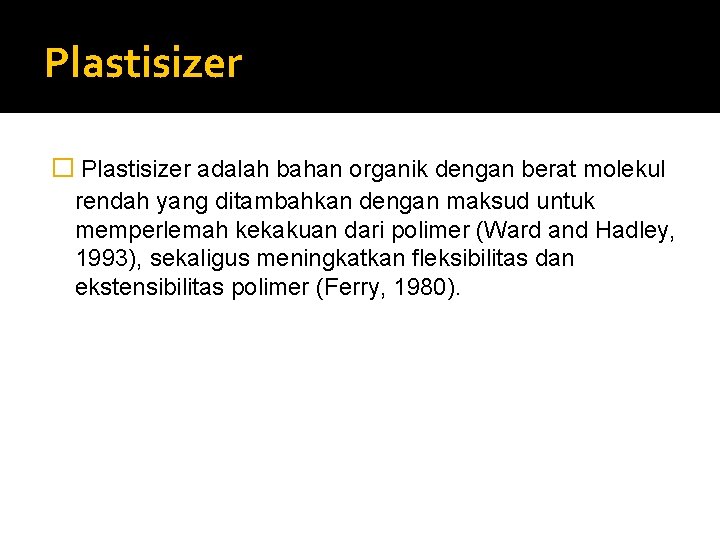 Plastisizer � Plastisizer adalah bahan organik dengan berat molekul rendah yang ditambahkan dengan maksud