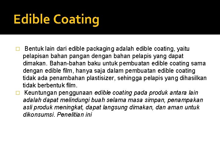 Edible Coating Bentuk lain dari edible packaging adalah edible coating, yaitu pelapisan bahan pangan