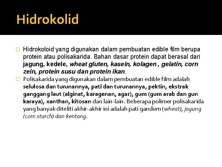 Hidrokolid Hidrokoloid yang digunakan dalam pembuatan edible film berupa protein atau polisakarida. Bahan dasar