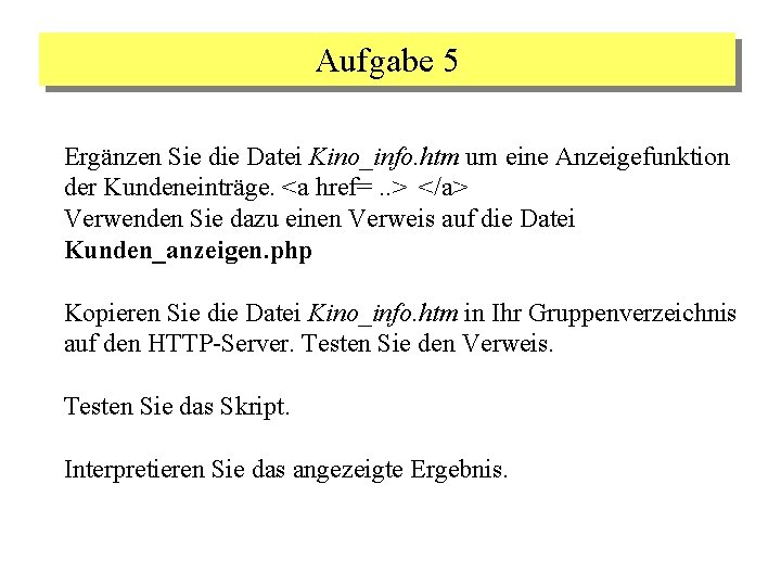 Aufgabe 5 Ergänzen Sie die Datei Kino_info. htm um eine Anzeigefunktion der Kundeneinträge. <a