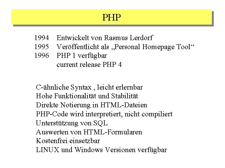 PHP 1994 1995 1996 Entwickelt von Rasmus Lerdorf Veröffentlicht als „Personal Homepage Tool“ PHP