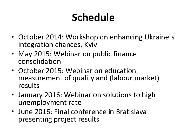 Schedule • October 2014: Workshop on enhancing Ukraine`s integration chances, Kyiv • May 2015:
