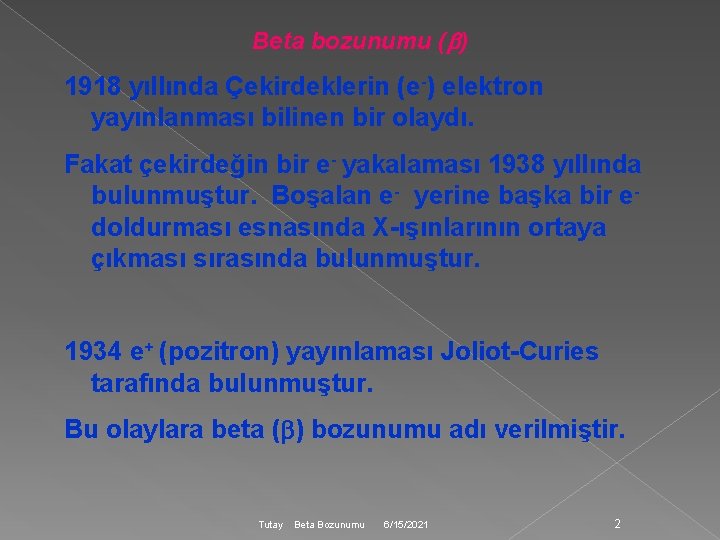 Beta bozunumu ( ) 1918 yıllında Çekirdeklerin (e-) elektron yayınlanması bilinen bir olaydı. Fakat
