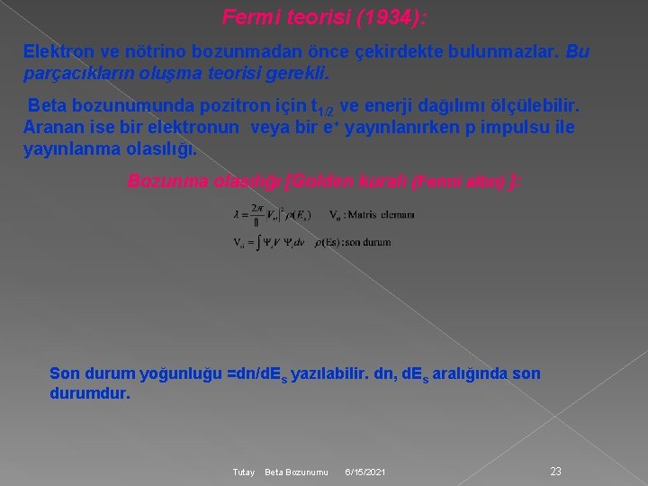 Fermi teorisi (1934): Elektron ve nötrino bozunmadan önce çekirdekte bulunmazlar. Bu parçacıkların oluşma teorisi