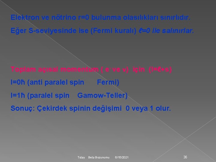 Elektron ve nötrino r=0 bulunma olasılıkları sınırlıdır. Eğer S-seviyesinde ise (Fermi kuralı) ℓ=0 ile