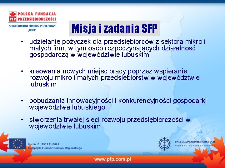 Misja i zadania SFP • udzielanie pożyczek dla przedsiębiorców z sektora mikro i małych