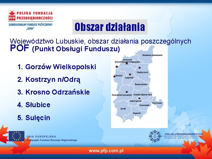 Obszar działania Województwo Lubuskie, obszar działania poszczególnych POF (Punkt Obsługi Funduszu) 1. Gorzów Wielkopolski
