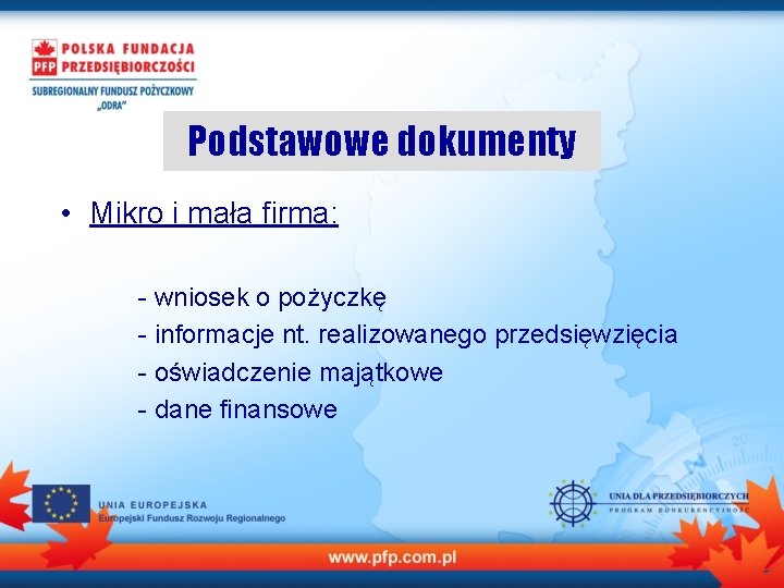 Podstawowe dokumenty • Mikro i mała firma: - wniosek o pożyczkę - informacje nt.