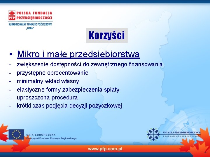 Korzyści • Mikro i małe przedsiębiorstwa - zwiększenie dostępności do zewnętrznego finansowania przystępne oprocentowanie