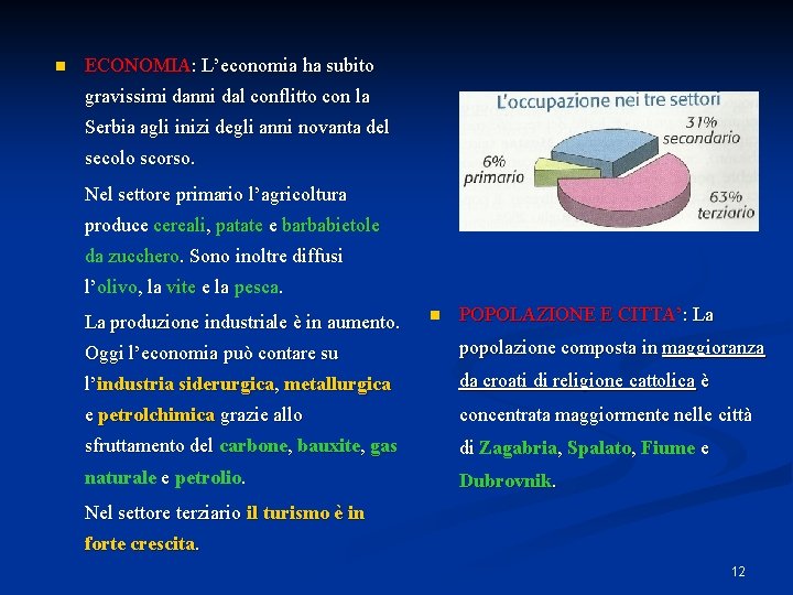 n ECONOMIA: L’economia ha subito gravissimi danni dal conflitto con la Serbia agli inizi