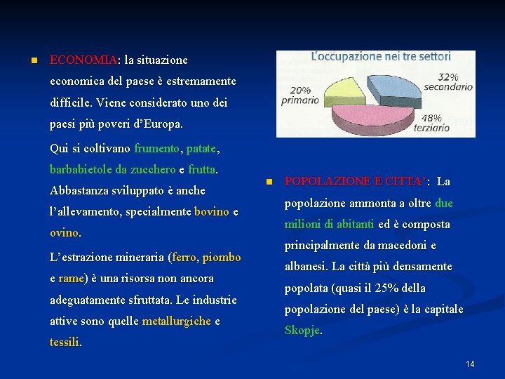 n ECONOMIA: la situazione economica del paese è estremamente difficile. Viene considerato uno dei