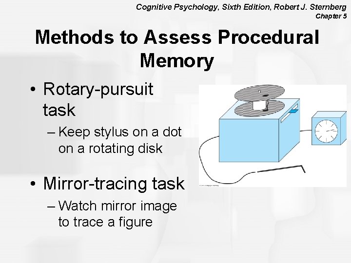 Cognitive Psychology, Sixth Edition, Robert J. Sternberg Chapter 5 Methods to Assess Procedural Memory