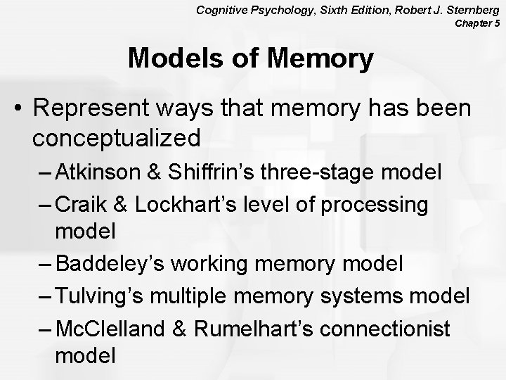 Cognitive Psychology, Sixth Edition, Robert J. Sternberg Chapter 5 Models of Memory • Represent