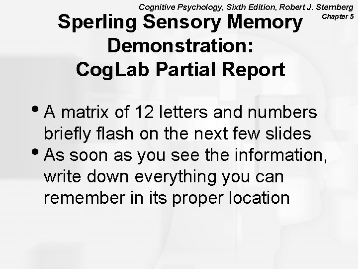 Cognitive Psychology, Sixth Edition, Robert J. Sternberg Sperling Sensory Memory Demonstration: Cog. Lab Partial