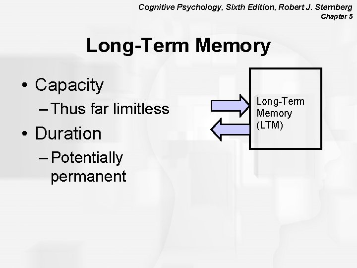 Cognitive Psychology, Sixth Edition, Robert J. Sternberg Chapter 5 Long-Term Memory • Capacity –