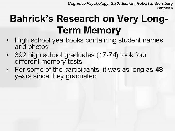 Cognitive Psychology, Sixth Edition, Robert J. Sternberg Chapter 5 Bahrick’s Research on Very Long.