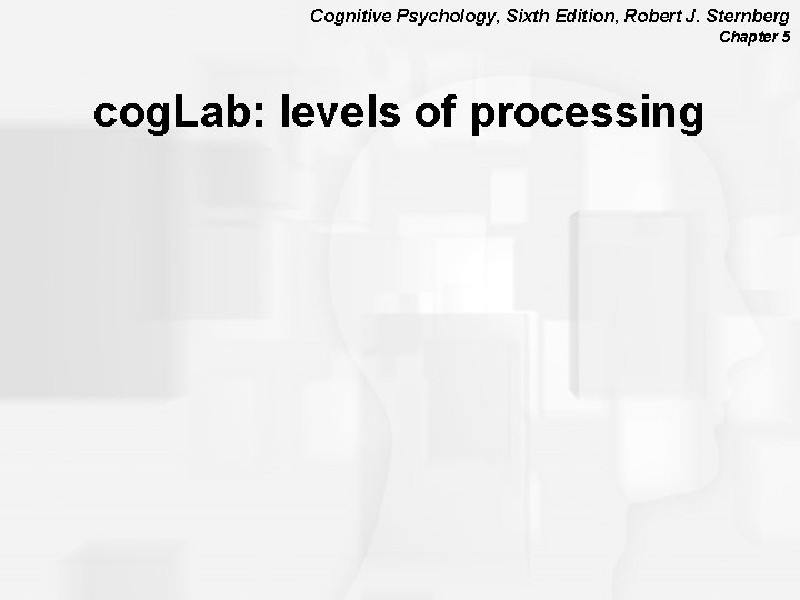 Cognitive Psychology, Sixth Edition, Robert J. Sternberg Chapter 5 cog. Lab: levels of processing