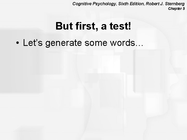 Cognitive Psychology, Sixth Edition, Robert J. Sternberg Chapter 5 But first, a test! •