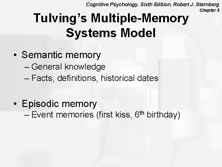Cognitive Psychology, Sixth Edition, Robert J. Sternberg Tulving’s Multiple-Memory Systems Model • Semantic memory