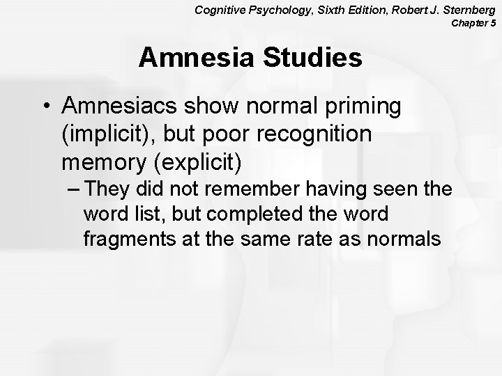 Cognitive Psychology, Sixth Edition, Robert J. Sternberg Chapter 5 Amnesia Studies • Amnesiacs show