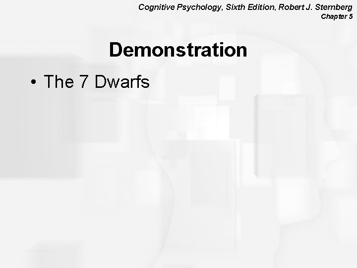 Cognitive Psychology, Sixth Edition, Robert J. Sternberg Chapter 5 Demonstration • The 7 Dwarfs