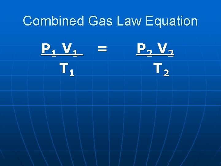Combined Gas Law Equation P 1 V 1 T 1 = P 2 V