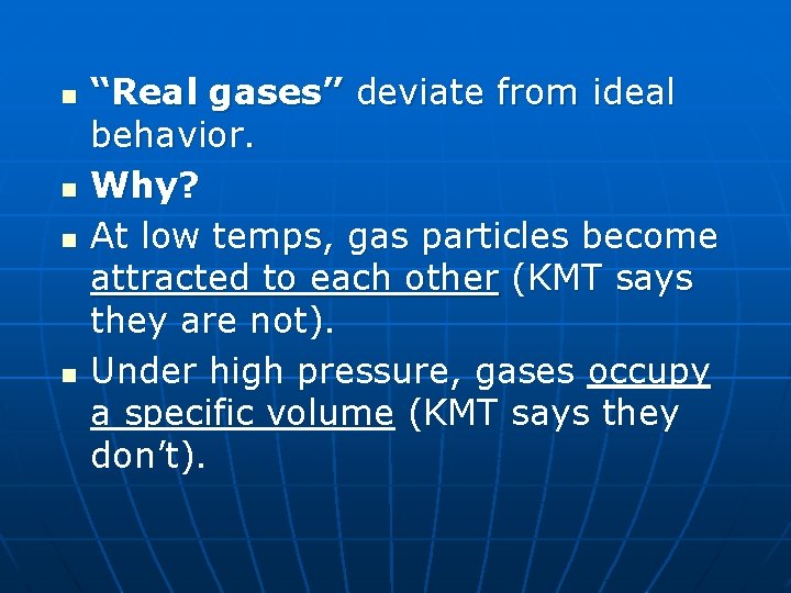 n n “Real gases” deviate from ideal behavior. Why? At low temps, gas particles