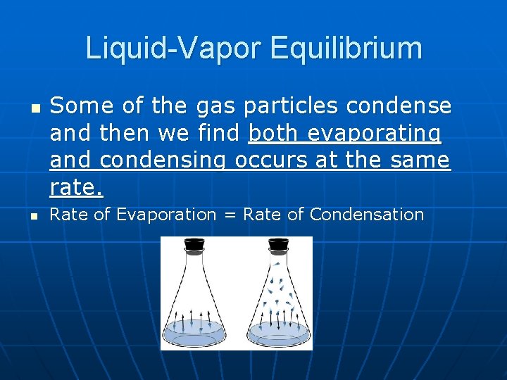 Liquid-Vapor Equilibrium n n Some of the gas particles condense and then we find