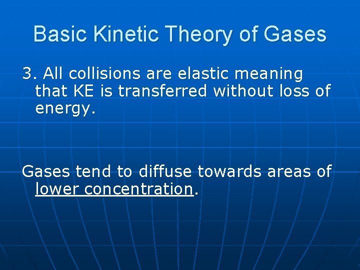 Basic Kinetic Theory of Gases 3. All collisions are elastic meaning that KE is