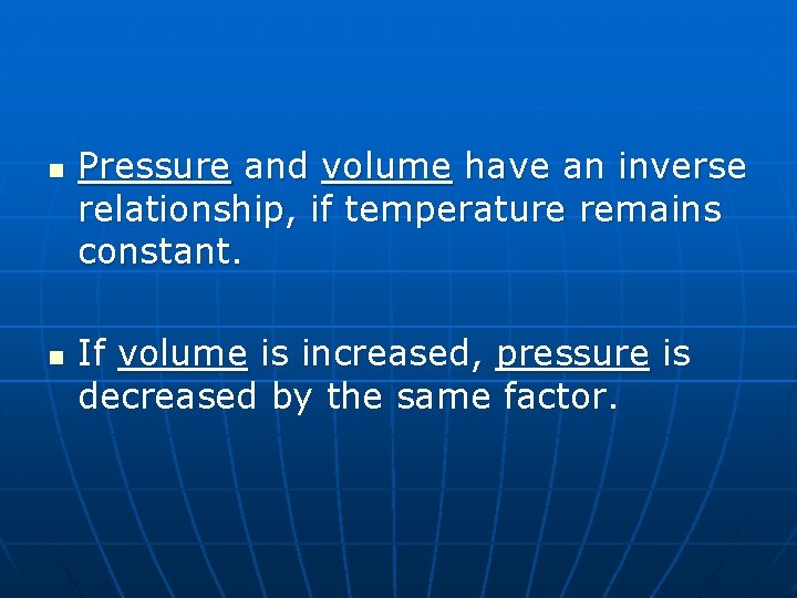 n n Pressure and volume have an inverse relationship, if temperature remains constant. If
