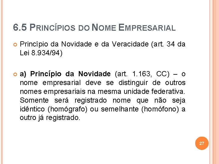 6. 5 PRINCÍPIOS DO NOME EMPRESARIAL Princípio da Novidade e da Veracidade (art. 34