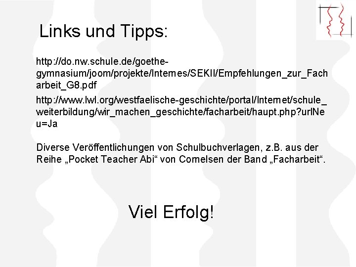 Links und Tipps: http: //do. nw. schule. de/goethegymnasium/joom/projekte/Internes/SEKII/Empfehlungen_zur_Fach arbeit_G 8. pdf http: //www. lwl.