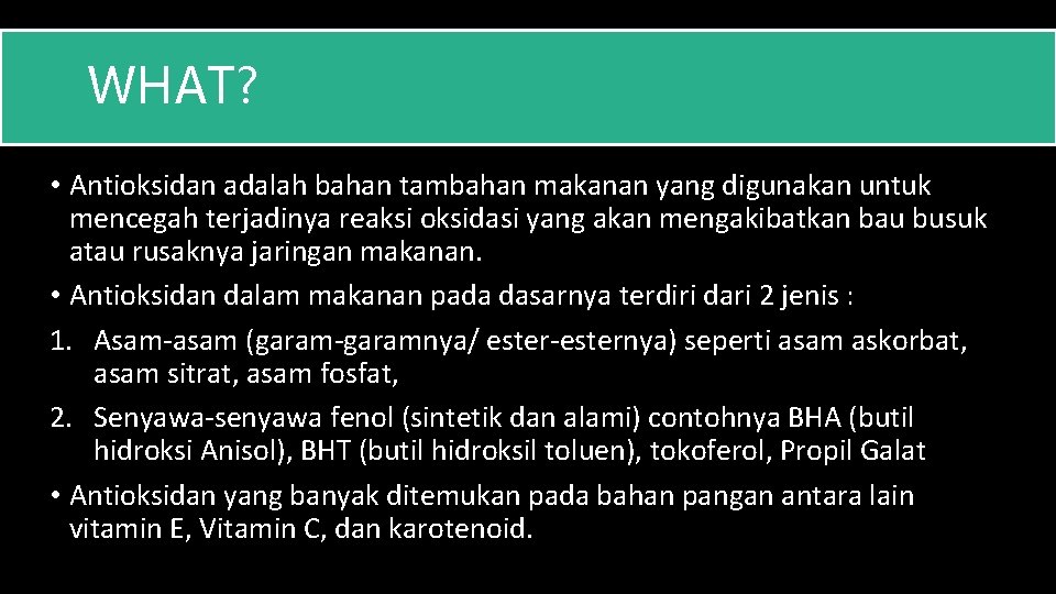 WHAT? • Antioksidan adalah bahan tambahan makanan yang digunakan untuk mencegah terjadinya reaksi oksidasi