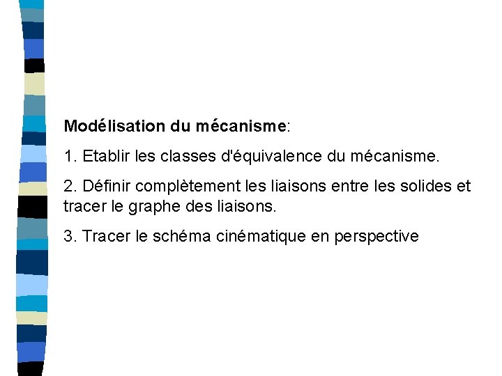 Modélisation du mécanisme: 1. Etablir les classes d'équivalence du mécanisme. 2. Définir complètement les