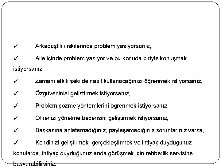 ✓ Arkadaşlık ilişkilerinde problem yaşıyorsanız, ✓ Aile içinde problem yaşıyor ve bu konuda biriyle