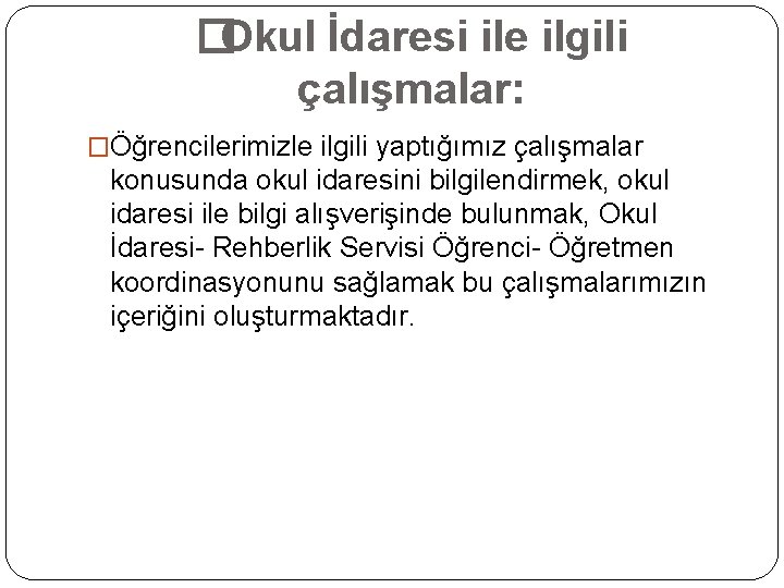 �Okul İdaresi ile ilgili çalışmalar: �Öğrencilerimizle ilgili yaptığımız çalışmalar konusunda okul idaresini bilgilendirmek, okul