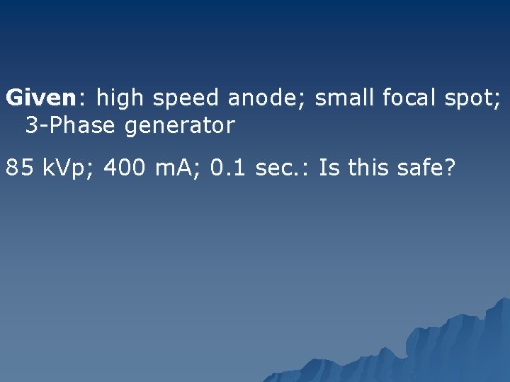 Given: high speed anode; small focal spot; 3 -Phase generator 85 k. Vp; 400