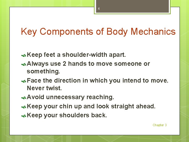 4 Key Components of Body Mechanics Keep feet a shoulder-width apart. Always use 2